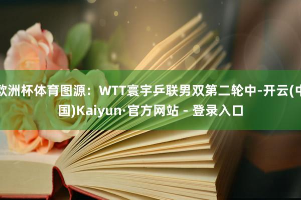 欧洲杯体育图源:WTT寰宇乒联男双第二轮中-开云(中国)Kaiyun·官方网站 - 登录入口