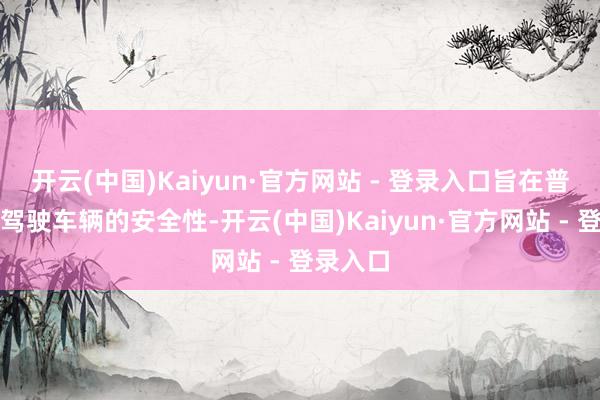 开云(中国)Kaiyun·官方网站 - 登录入口旨在普及自动驾驶车辆的安全性-开云(中国)Kaiyun·官方网站 - 登录入口