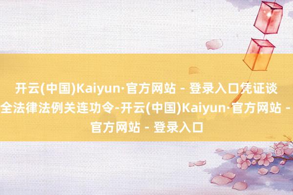 开云(中国)Kaiyun·官方网站 - 登录入口凭证谈路交通安全法律法例关连功令-开云(中国)Kaiyun·官方网站 - 登录入口