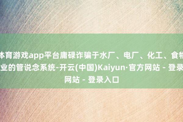 体育游戏app平台庸碌诈骗于水厂、电厂、化工、食物等行业的管说念系统-开云(中国)Kaiyun·官方网站 - 登录入口