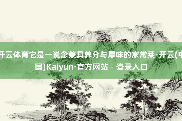开云体育它是一说念兼具养分与厚味的家常菜-开云(中国)Kaiyun·官方网站 - 登录入口